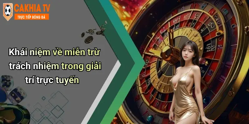 Khái niệm về miễn trừ trách nhiệm trong giải trí trực tuyến
