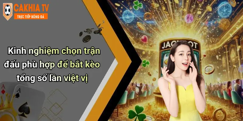 Kinh nghiệm chọn trận đấu phù hợp để bắt kèo tổng số lần việt vị