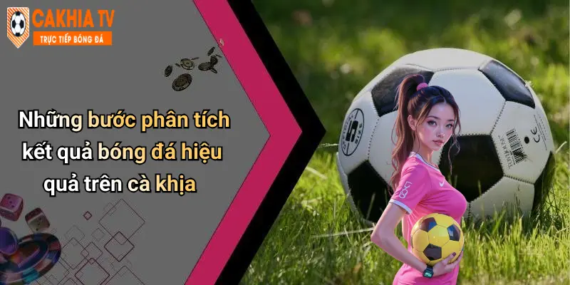 Những bước phân tích kết quả bóng đá hiệu quả trên cà khịa