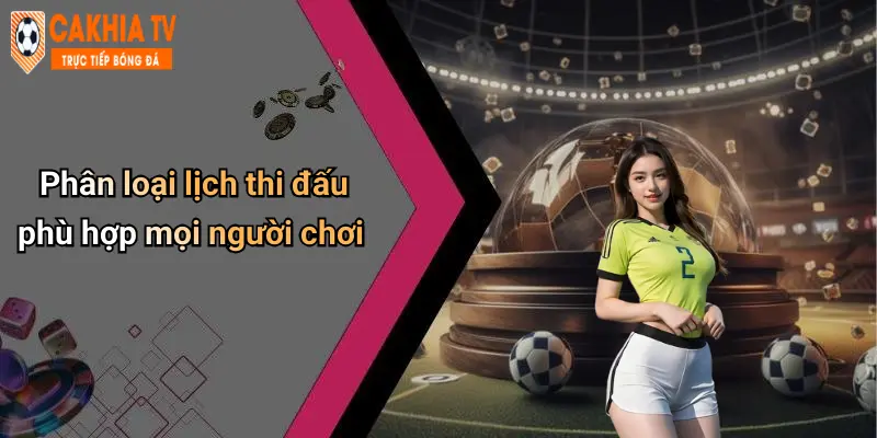 Phân loại lịch thi đấu phù hợp mọi người chơi