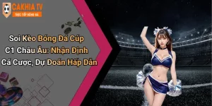 Soi Kèo Bóng Đá Cúp C1 Châu Âu: Nhận Định Cá Cược, Dự Đoán Hấp Dẫn