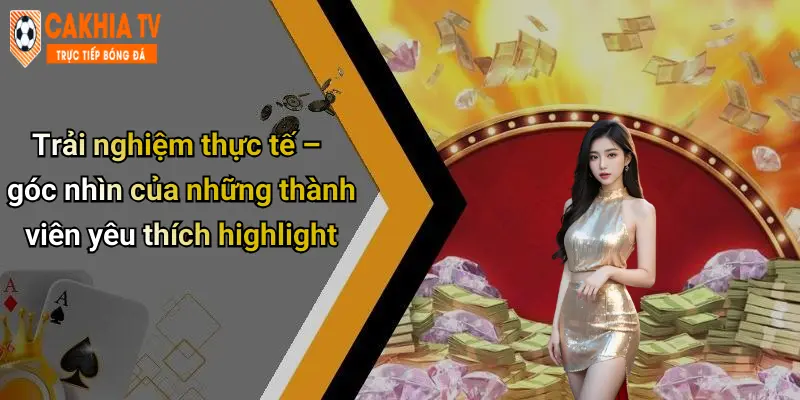 Trải nghiệm thực tế – góc nhìn của những thành viên yêu thích highlight