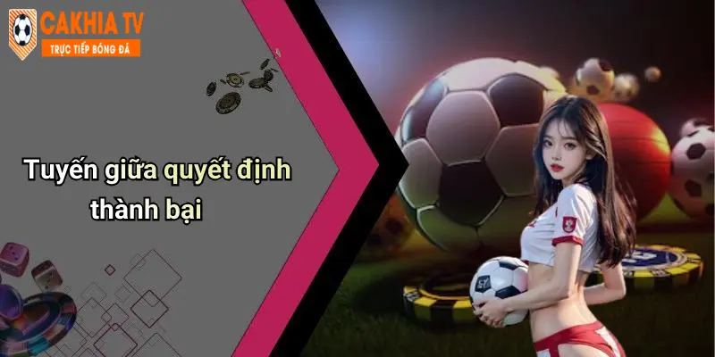 Tuyến giữa quyết định thành bại