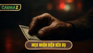 Mẹo nhận diện kèo dụ