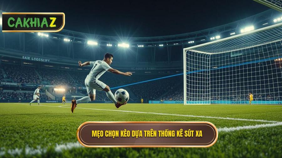 Chi tiết mẹo chọn kèo dựa trên thống kê sút xa cho từng loại kèo